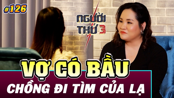 Người Thứ 3: Vợ bầu không đáp ứng chuyện chăn gối, chồng “vác gậy” đi tìm của lạ